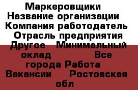 Маркеровщики › Название организации ­ Компания-работодатель › Отрасль предприятия ­ Другое › Минимальный оклад ­ 44 000 - Все города Работа » Вакансии   . Ростовская обл.